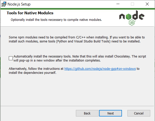 g Node.js Setup 
Tools for Native Modules 
Optionally install the tools to compile native modules. 
node 
Some npm modules need to be compiled from C/C++ when in<alling. If you want to be able to 
such modules, Some tools and Visual Build Tools) need to be 
Automatically the Note that this win also The Script 
Will pop-up in new Window after the completes. 
Alternatively, follmv the instructions at 
in<all the dependencies yourself. 