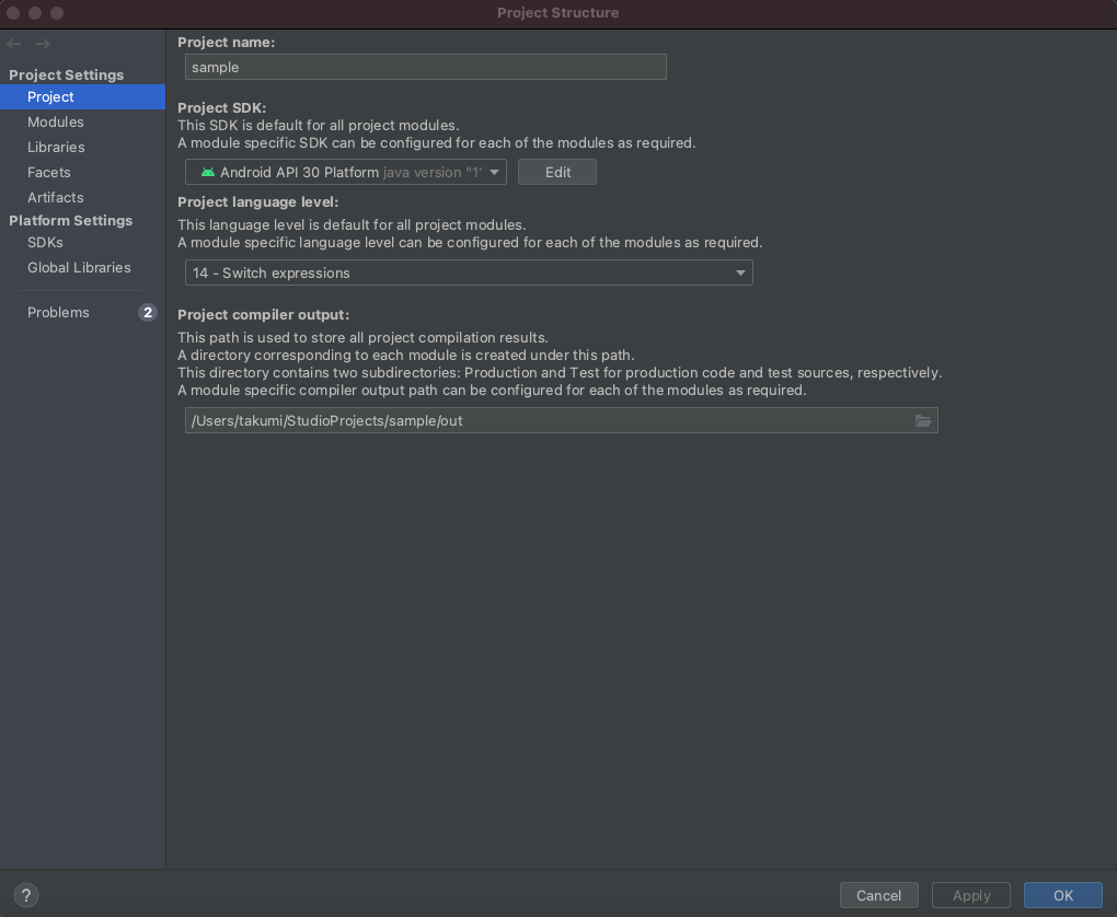 Project Structure 
Project Settings 
Project 
Modules 
Libraries 
Facets 
Artifacts 
Platform Settings 
SDKS 
Global Libraries 
Problems 
project narne: 
sample 
Project SDK: 
This SDK is default for all project modules. 
A module specific SDK can be configured for each of the modules as required. 
Android API 30 Platform java version "1' 
Project language level: 
Edit 
This language level is default for all project modules. 
A module specific language level can be configured for each of the modules as required. 
14 - Switch expressions 
Project compiler output: 
This path is used to store all project compilation results. 
A directory corresponding to each module is created under this path. 
This directory contains two subdirectories: Production and Test for production code and test 
A module specific compiler output path can be configured for each of the modules as required. 
'Users/takumi/StudioProjects/sample/out 