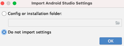 00 e 
Import Android Studio Settings 
o 
Config or installation folder: 
Do not import settings 